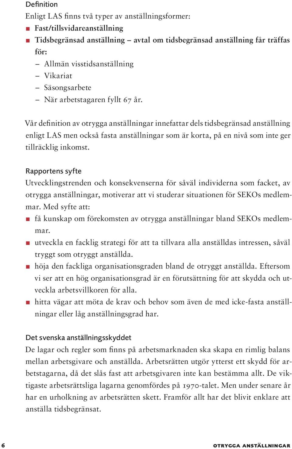 Vår definition av otrygga anställningar innefattar dels tidsbegränsad anställning enligt LAS men också fasta anställningar som är korta, på en nivå som inte ger tillräcklig inkomst.