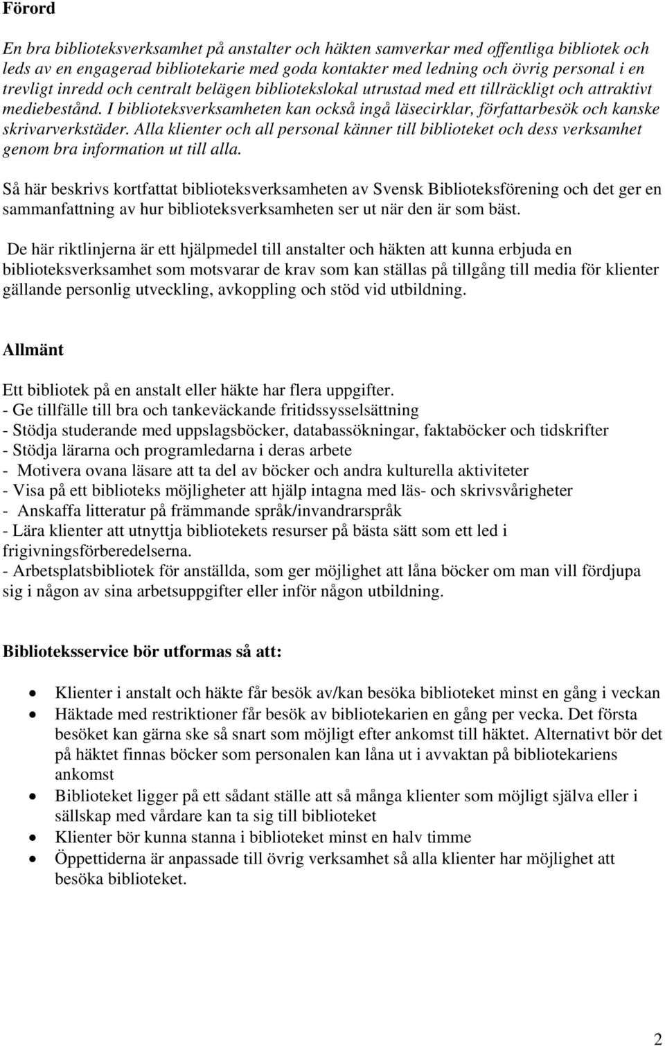 Alla klienter och all personal känner till biblioteket och dess verksamhet genom bra information ut till alla.