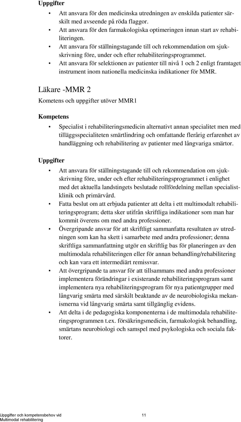 Att ansvara för selektionen av patienter till nivå 1 och 2 enligt framtaget instrument inom nationella medicinska indikationer för MMR.