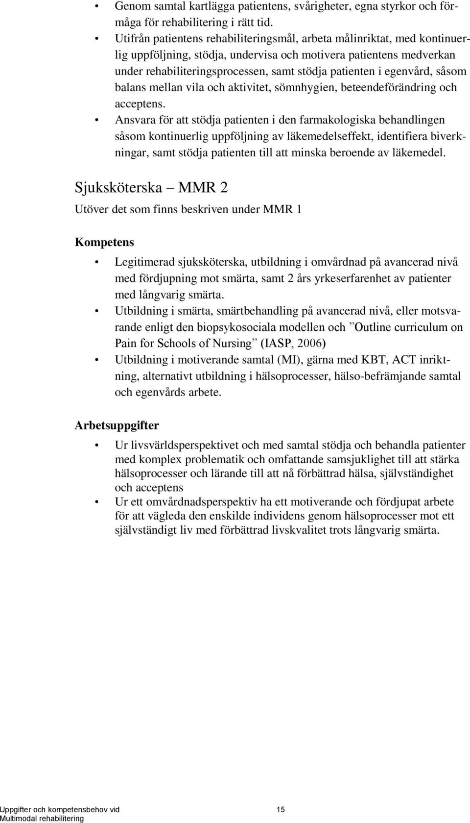 egenvård, såsom balans mellan vila och aktivitet, sömnhygien, beteendeförändring och acceptens.