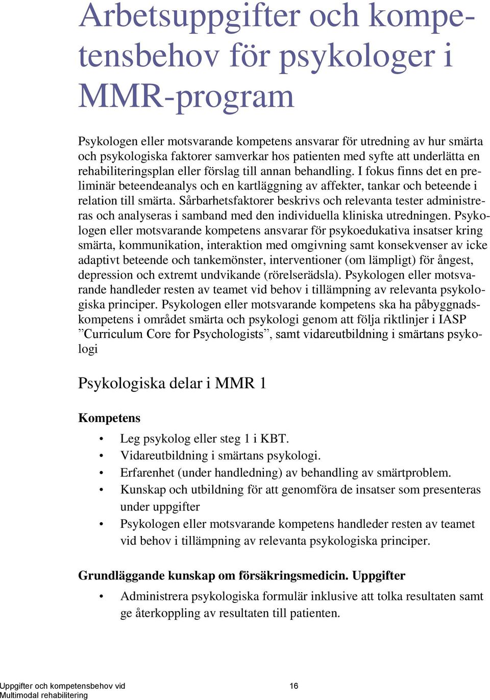 Sårbarhetsfaktorer beskrivs och relevanta tester administreras och analyseras i samband med den individuella kliniska utredningen.