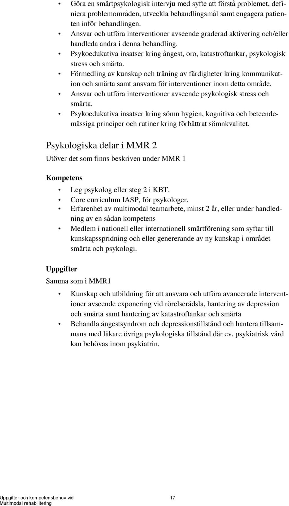 Förmedling av kunskap och träning av färdigheter kring kommunikation och smärta samt ansvara för interventioner inom detta område.