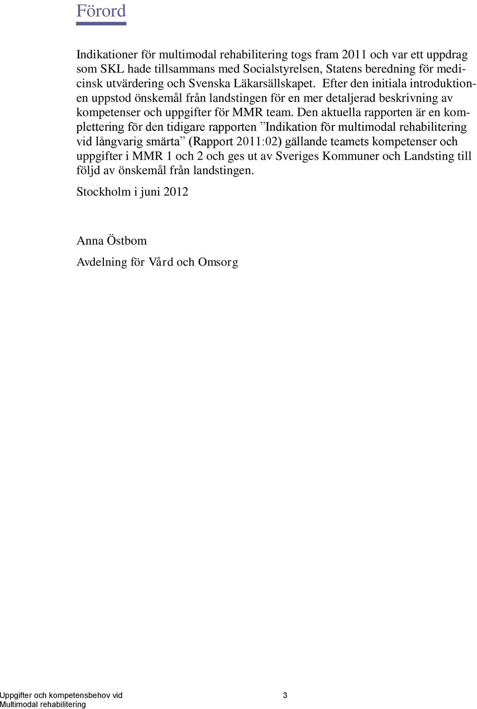 Den aktuella rapporten är en komplettering för den tidigare rapporten Indikation för multimodal rehabilitering vid långvarig smärta (Rapport 2011:02) gällande teamets
