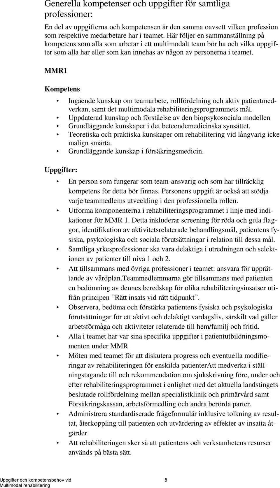 MMR1 Kompetens Ingående kunskap om teamarbete, rollfördelning och aktiv patientmedverkan, samt det multimodala rehabiliteringsprogrammets mål.