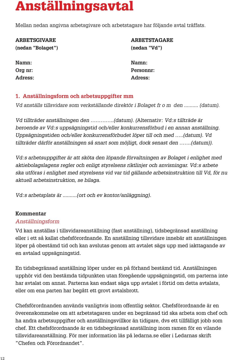 Anställningsform och arbetsuppgifter mm Vd anställs tillsvidare som verkställande direktör i Bolaget fr o m den... (datum).
