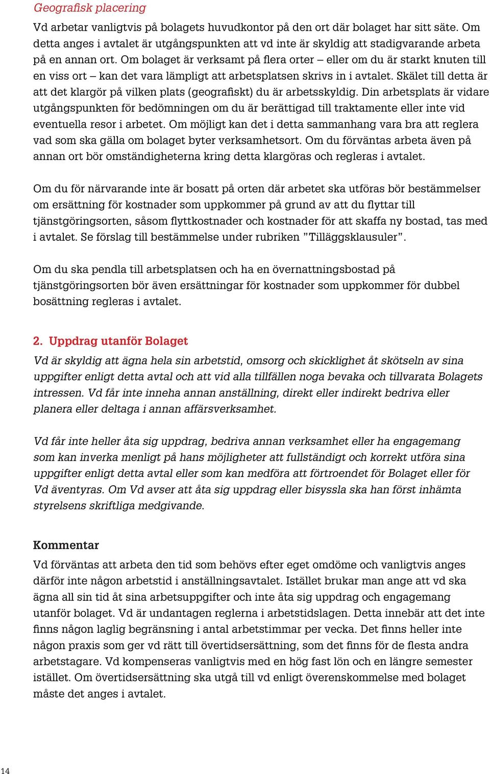 Om bolaget är verksamt på flera orter eller om du är starkt knuten till en viss ort kan det vara lämpligt att arbetsplatsen skrivs in i avtalet.