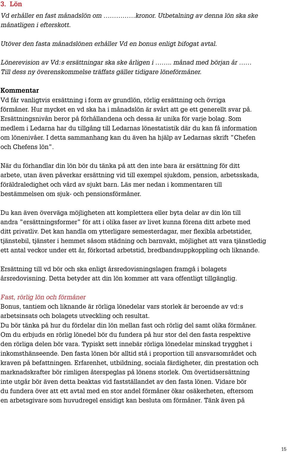 Kommentar Vd får vanligtvis ersättning i form av grundlön, rörlig ersättning och övriga förmåner. Hur mycket en vd ska ha i månadslön är svårt att ge ett generellt svar på.
