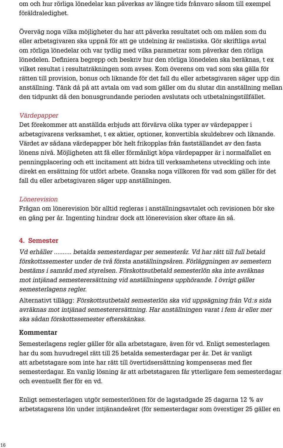 Gör skriftliga avtal om rörliga lönedelar och var tydlig med vilka parametrar som påverkar den rörliga lönedelen.