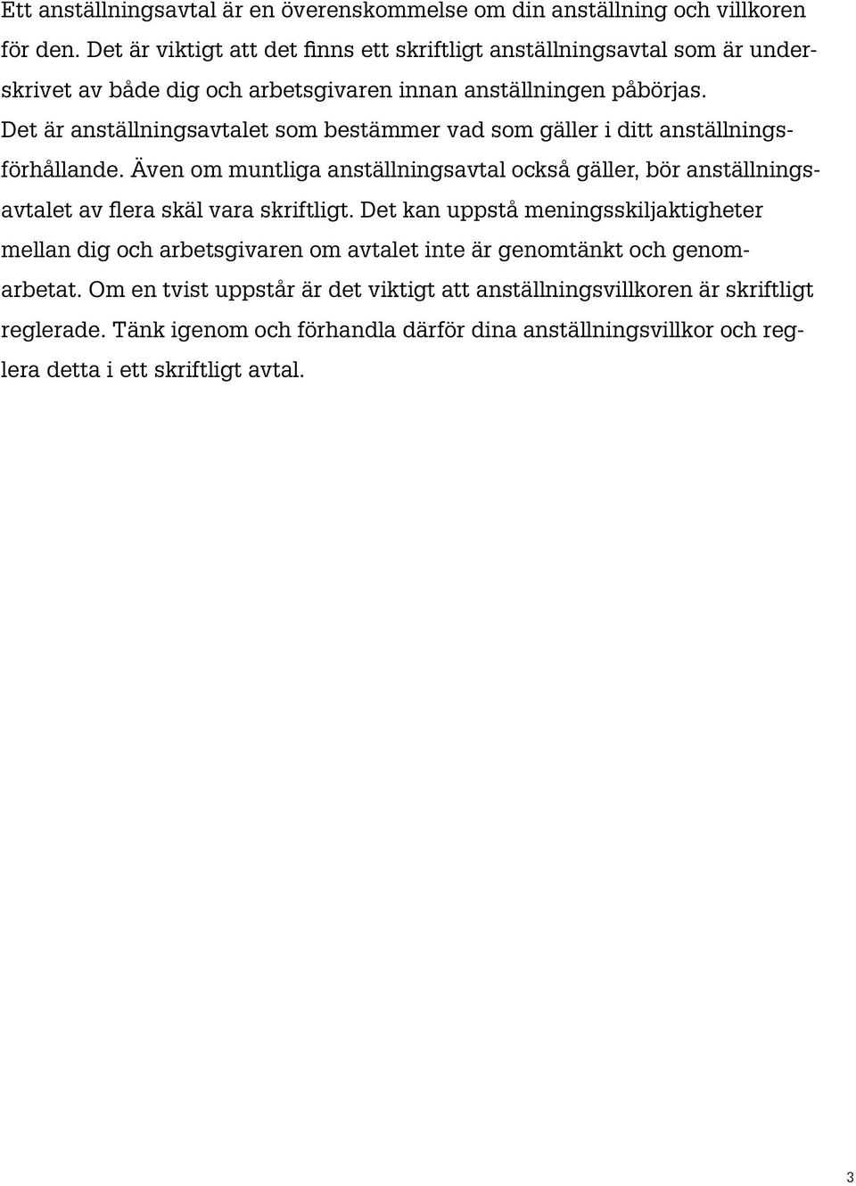 Det är anställningsavtalet som bestämmer vad som gäller i ditt anställningsförhållande.