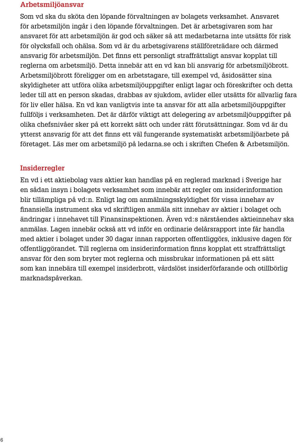 Som vd är du arbetsgivarens ställföreträdare och därmed ansvarig för arbetsmiljön. Det finns ett personligt straffrättsligt ansvar kopplat till reglerna om arbetsmiljö.