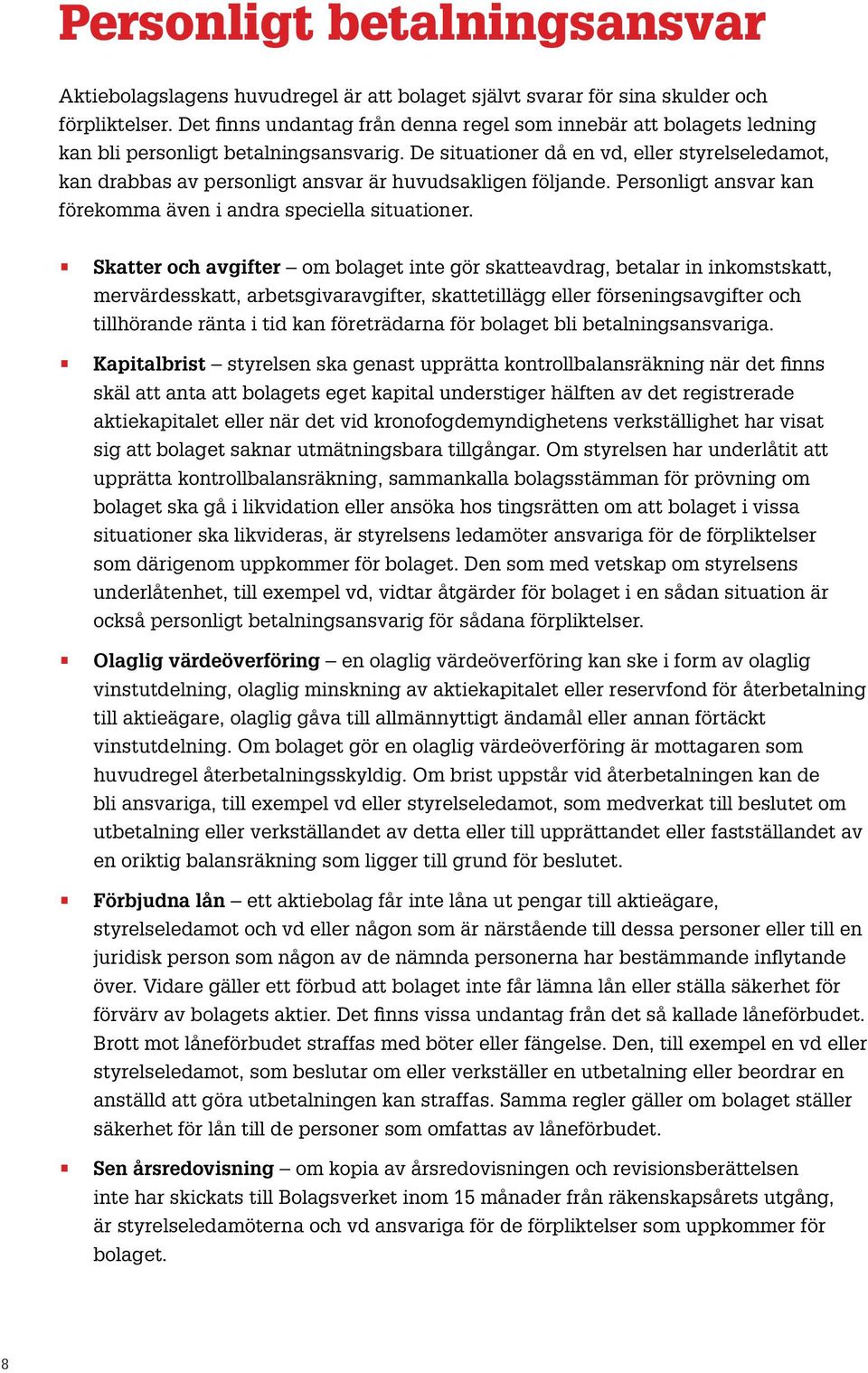 De situationer då en vd, eller styrelseledamot, kan drabbas av personligt ansvar är huvudsakligen följande. Personligt ansvar kan förekomma även i andra speciella situationer.