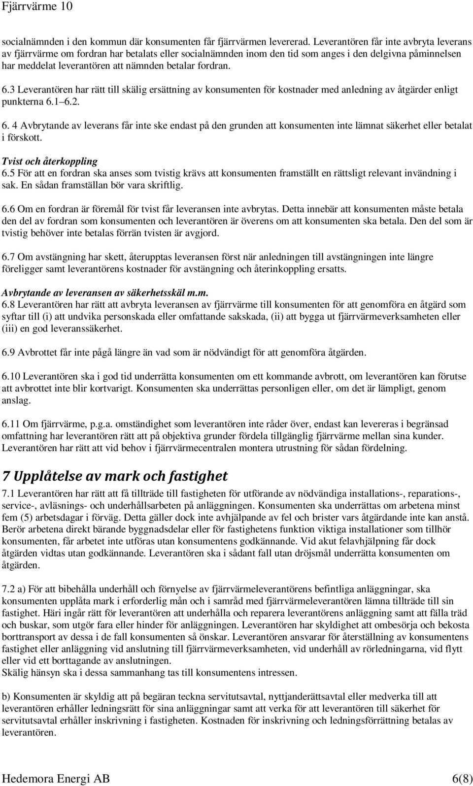 fordran. 6.3 Leverantören har rätt till skälig ersättning av konsumenten för kostnader med anledning av åtgärder enligt punkterna 6.1 6.2. 6. 4 Avbrytande av leverans får inte ske endast på den grunden att konsumenten inte lämnat säkerhet eller betalat i förskott.