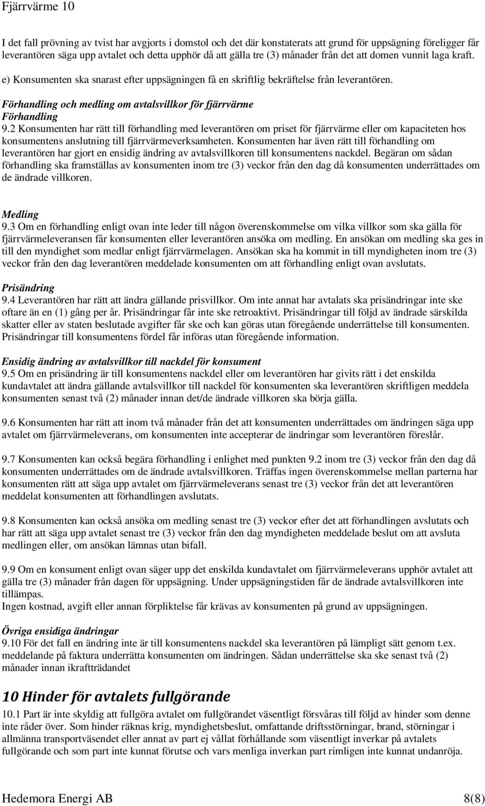 2 Konsumenten har rätt till förhandling med leverantören om priset för fjärrvärme eller om kapaciteten hos konsumentens anslutning till fjärrvärmeverksamheten.