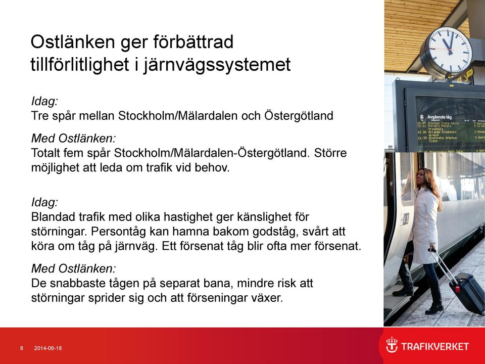 Idag: Blandad trafik med olika hastighet ger känslighet för störningar.