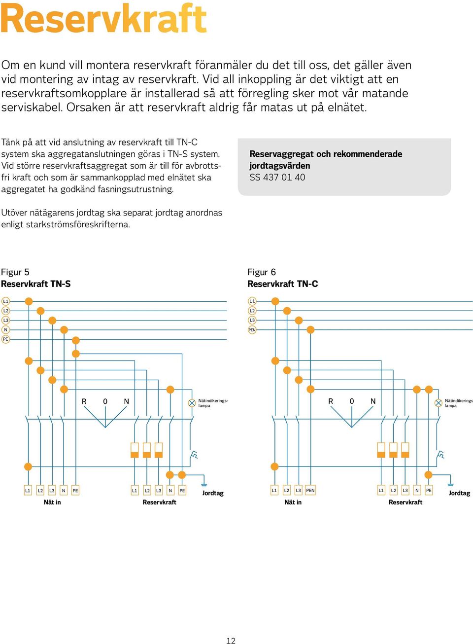 Tänk på att vid anslutning av reservkraft till TN-C system ska aggregatanslutningen göras i TN-S system.