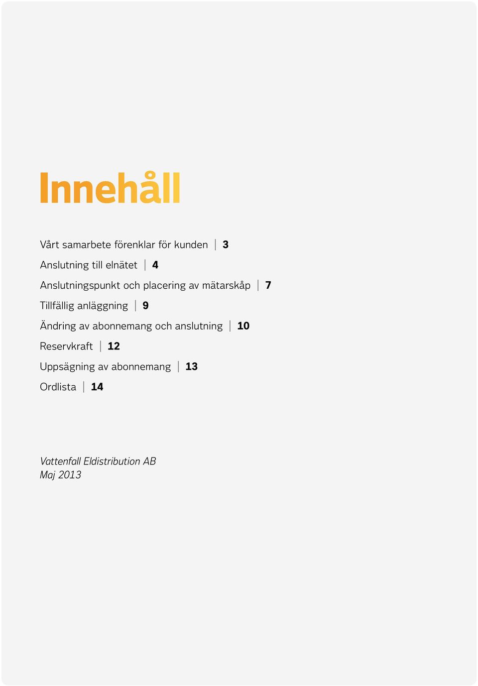 anläggning 9 Ändring av abonnemang och anslutning 10 Reservkraft 12