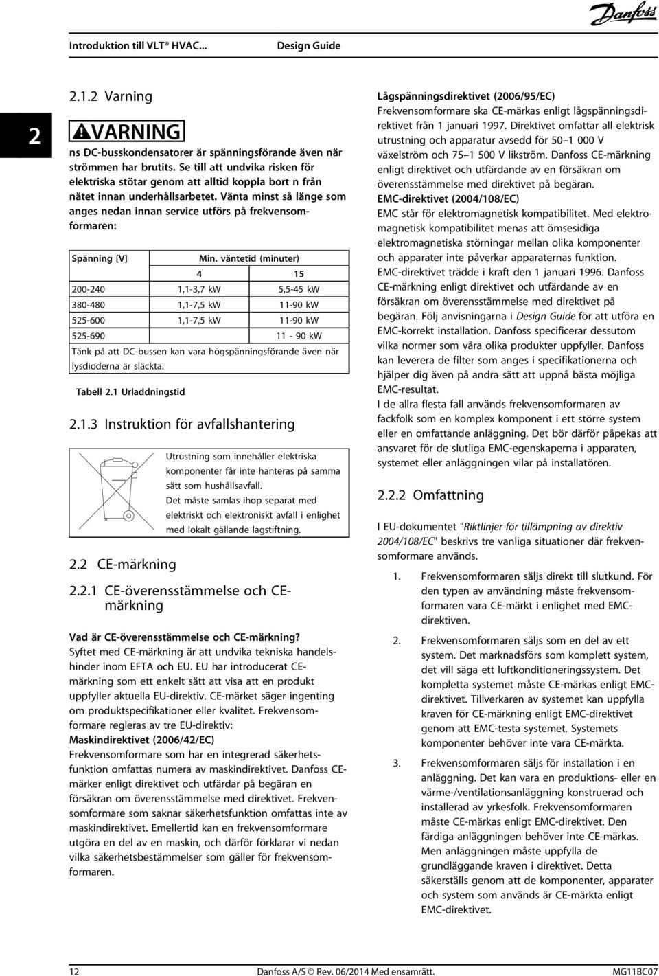 Vänta minst så länge som anges nedan innan service utförs på frekvensomformaren: Spänning [V] Min.