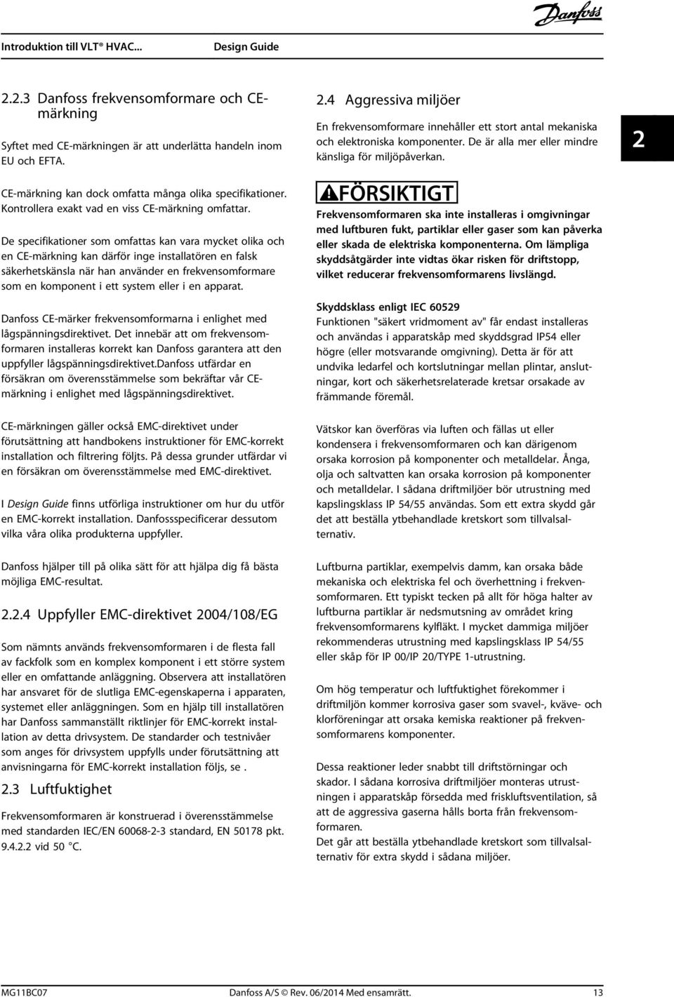 De specifikationer som omfattas kan vara mycket olika och en CE-märkning kan därför inge installatören en falsk säkerhetskänsla när han använder en frekvensomformare som en komponent i ett system