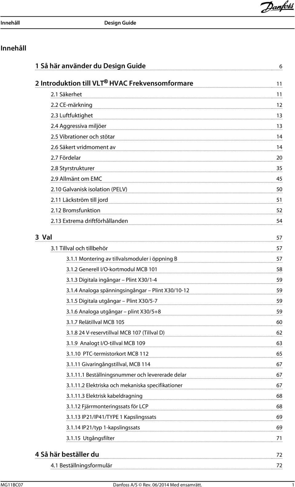 12 Bromsfunktion 52 2.13 Extrema driftförhållanden 54 3 Val 57 3.1 Tillval och tillbehör 57 3.1.1 Montering av tillvalsmoduler i öppning B 57 3.1.2 Generell I/O-kortmodul MCB 101 58 3.1.3 Digitala ingångar Plint X30/1-4 59 3.