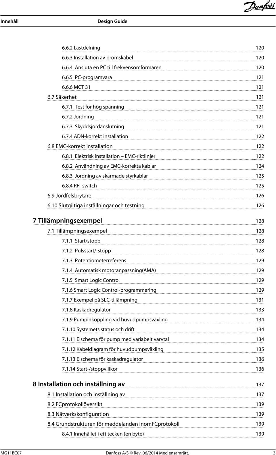 8.3 Jordning av skärmade styrkablar 125 6.8.4 RFI-switch 125 6.9 Jordfelsbrytare 126 6.10 Slutgiltiga inställningar och testning 126 7 Tillämpningsexempel 128 7.1 Tillämpningsexempel 128 7.1.1 Start/stopp 128 7.
