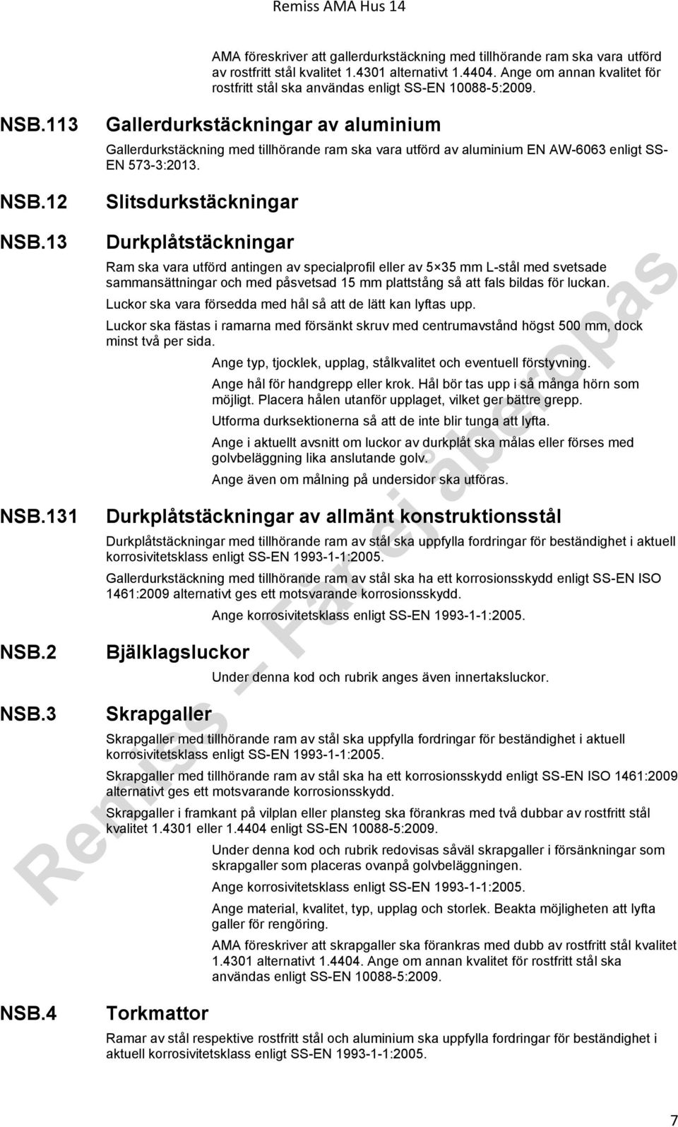 12 Gallerdurkstäckningar av aluminium Gallerdurkstäckning med tillhörande ram ska vara utförd av aluminium EN AW-6063 enligt SS- EN 573-3:2013. Slitsdurkstäckningar NSB.13 NSB.131 NSB.2 NSB.