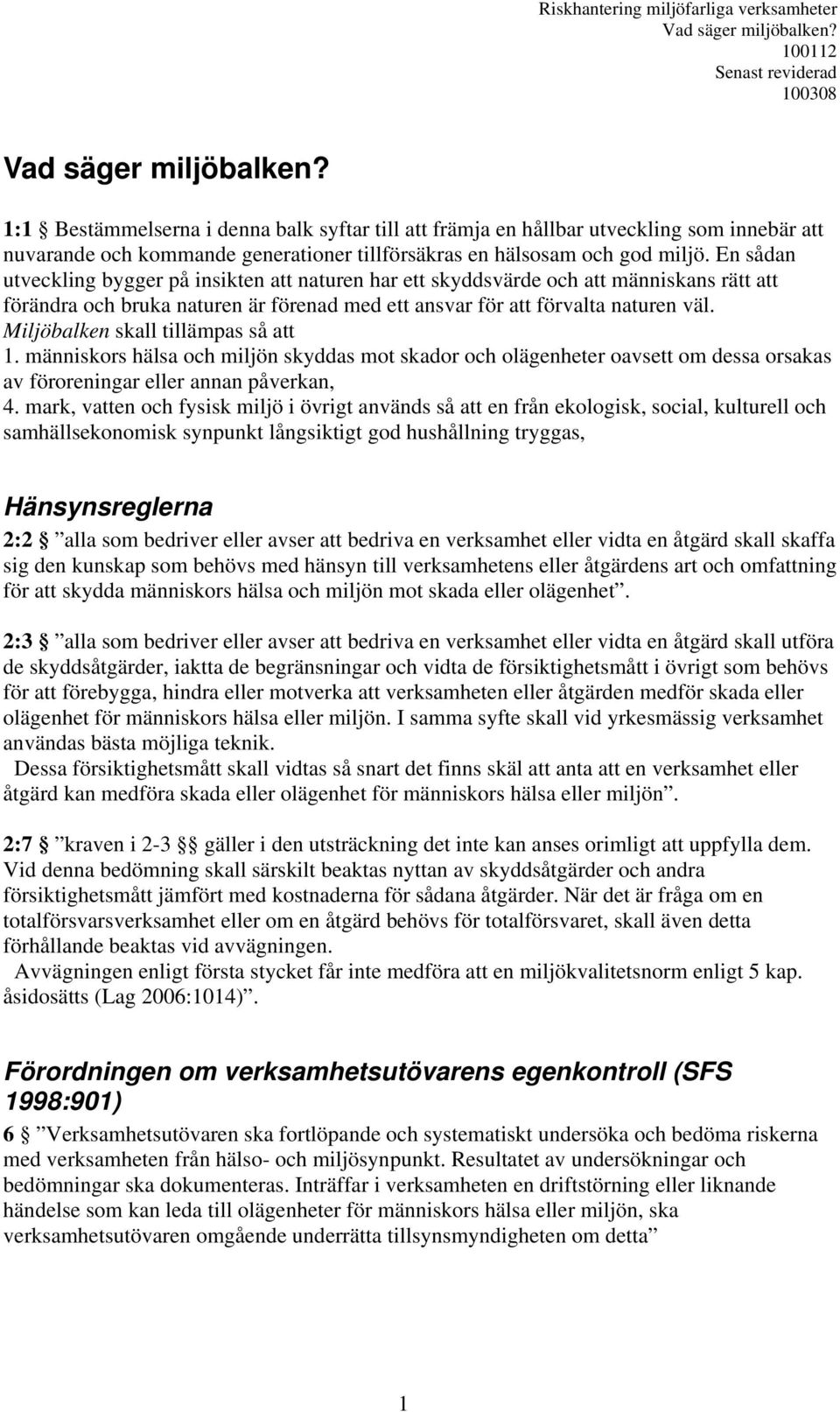 En sådan utveckling bygger på insikten att naturen har ett skyddsvärde och att människans rätt att förändra och bruka naturen är förenad med ett ansvar för att förvalta naturen väl.