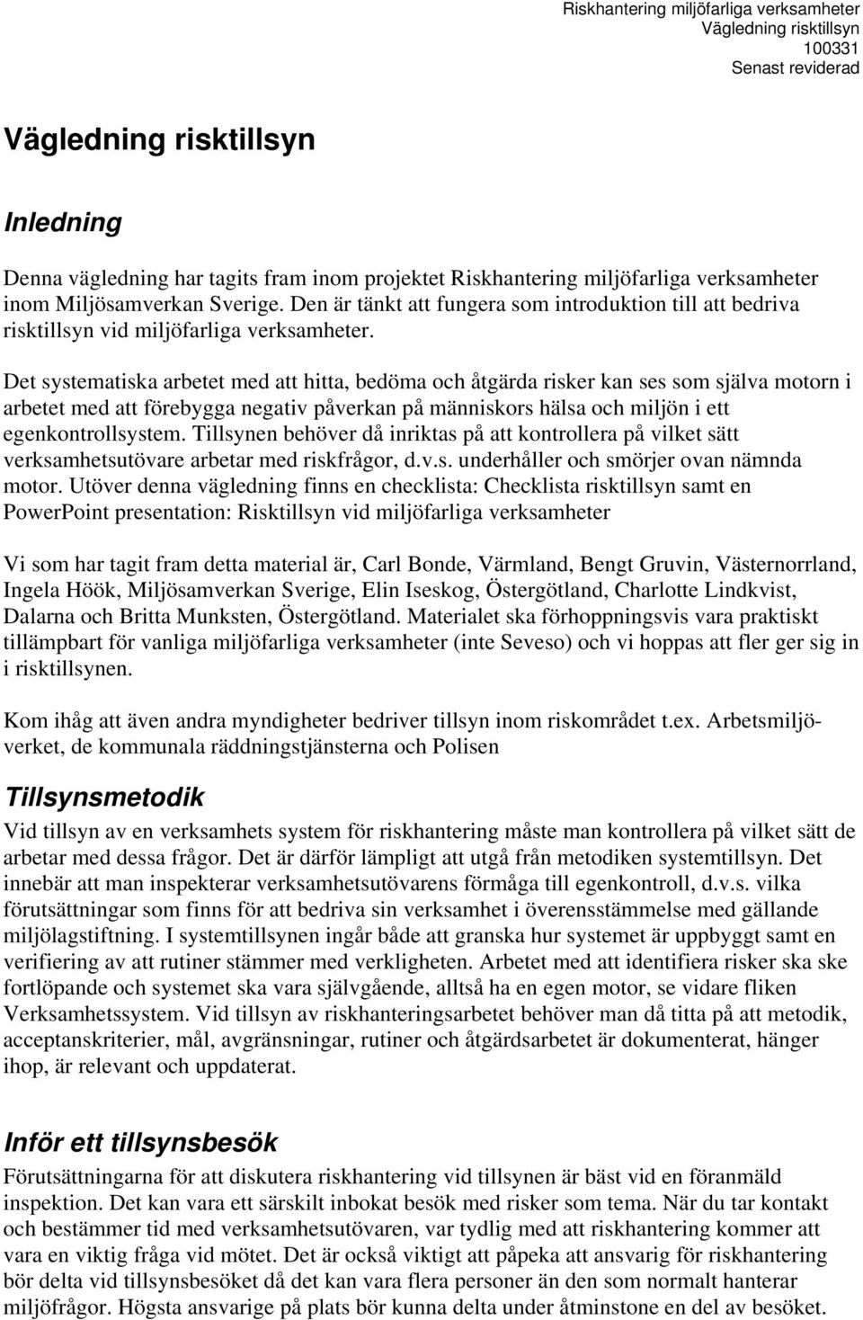 Det systematiska arbetet med att hitta, bedöma och åtgärda risker kan ses som själva motorn i arbetet med att förebygga negativ påverkan på människors hälsa och miljön i ett egenkontrollsystem.