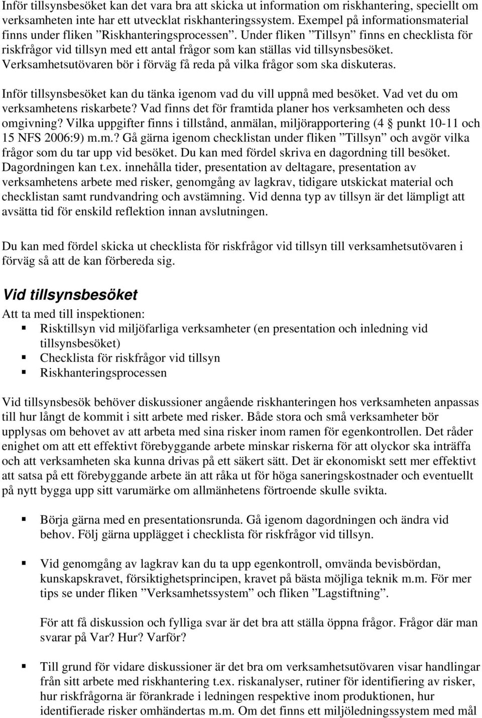 Under fliken Tillsyn finns en checklista för riskfrågor vid tillsyn med ett antal frågor som kan ställas vid tillsynsbesöket.