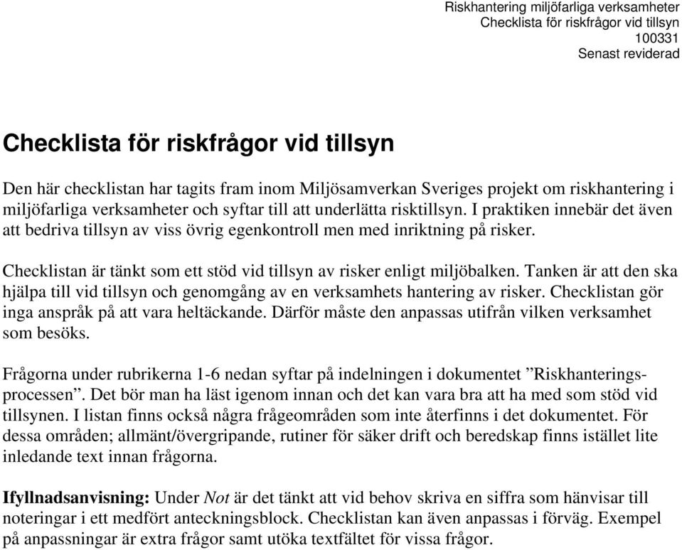 Checklistan är tänkt som ett stöd vid tillsyn av risker enligt miljöbalken. Tanken är att den ska hjälpa till vid tillsyn och genomgång av en verksamhets hantering av risker.