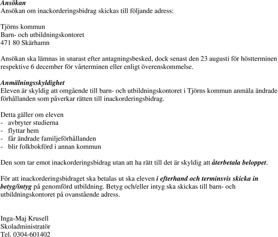 Anmälningsskyldighet Eleven är skyldig att omgående till barn- och utbildningskontoret i Tjörns kommun anmäla ändrade förhållanden som påverkar rätten till inackorderingsbidrag.