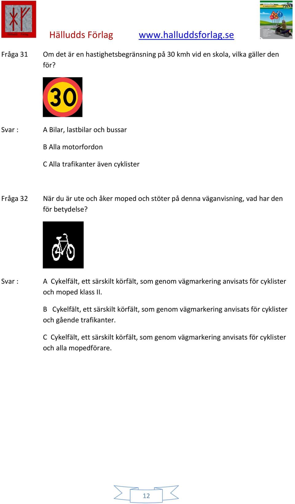 väganvisning, vad har den för betydelse? A Cykelfält, ett särskilt körfält, som genom vägmarkering anvisats för cyklister och moped klass II.