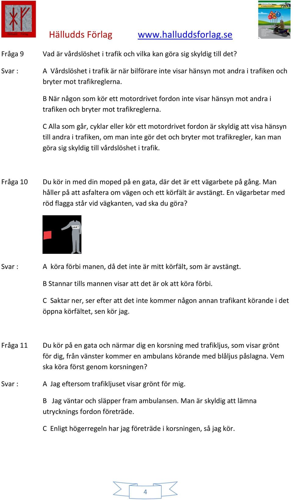 C Alla som går, cyklar eller kör ett motordrivet fordon är skyldig att visa hänsyn till andra i trafiken, om man inte gör det och bryter mot trafikregler, kan man göra sig skyldig till vårdslöshet i