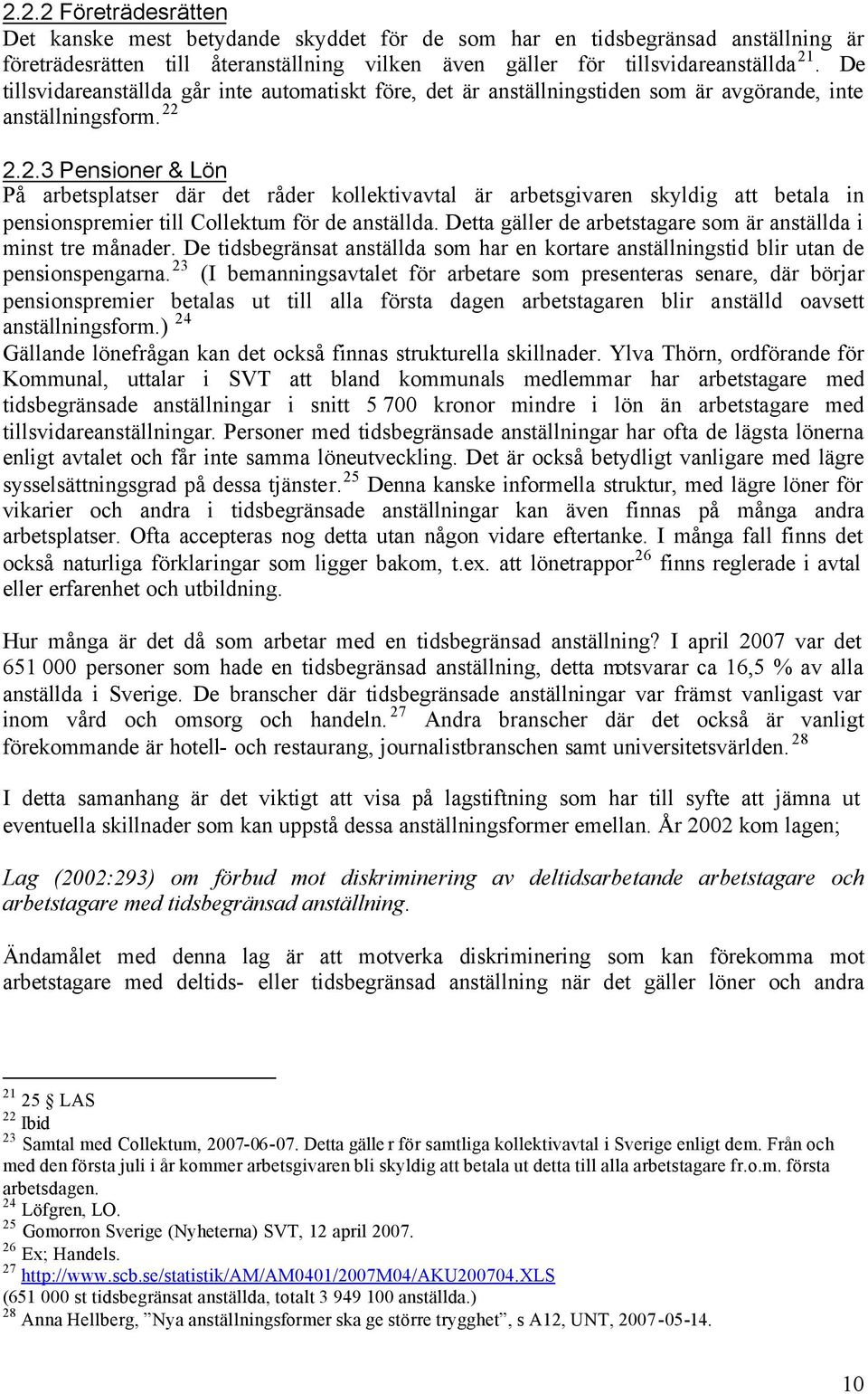 2.2.3 Pensioner & Lön På arbetsplatser där det råder kollektivavtal är arbetsgivaren skyldig att betala in pensionspremier till Collektum för de anställda.