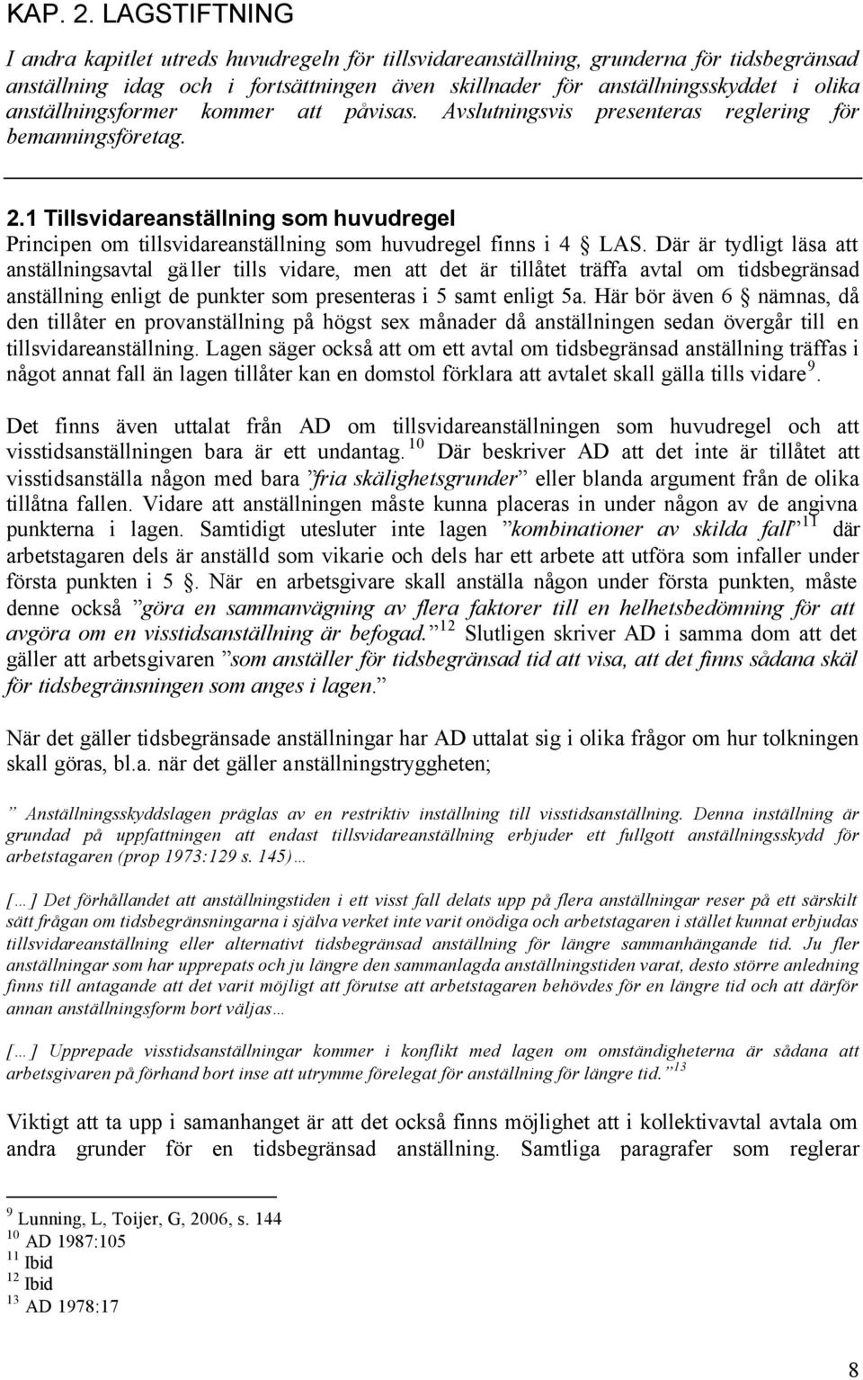 anställningsformer kommer att påvisas. Avslutningsvis presenteras reglering för bemanningsföretag. 2.