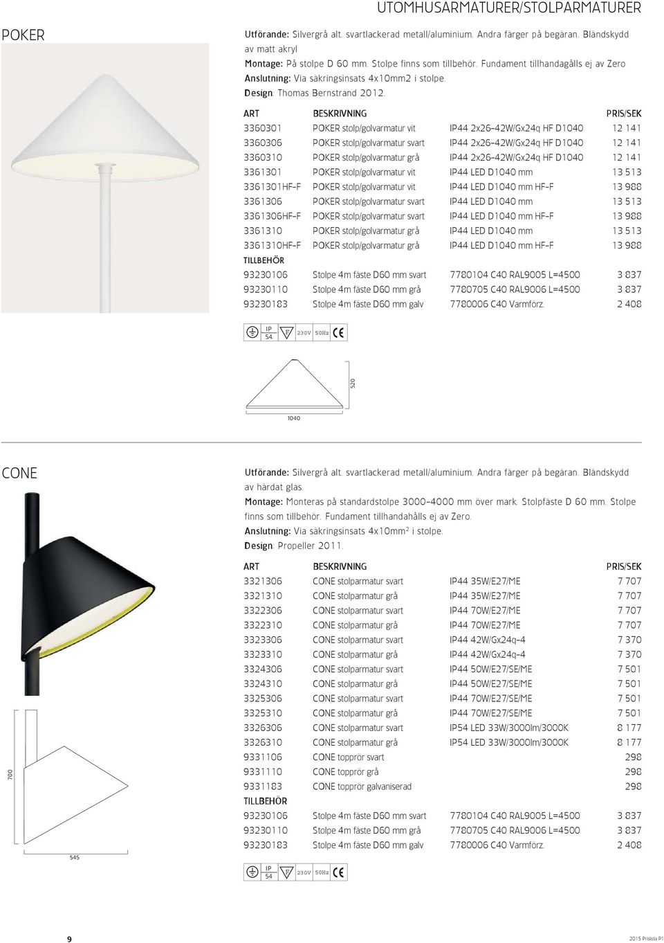 3360301 POKER stolp/golvarmatur vit 2x26-42W/Gx24q H D1040 12 141 3360306 POKER stolp/golvarmatur svart 2x26-42W/Gx24q H D1040 12 141 3360310 POKER stolp/golvarmatur grå 2x26-42W/Gx24q H D1040 12 141