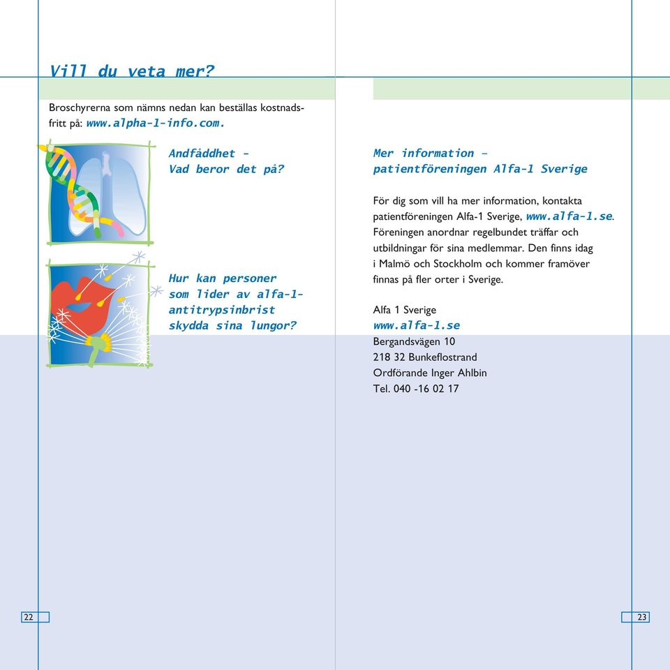 Mer information patientföreningen Alfa-1 Sverige För dig som vill ha mer information, kontakta patientföreningen Alfa-1 Sverige, www.alfa-1.se.