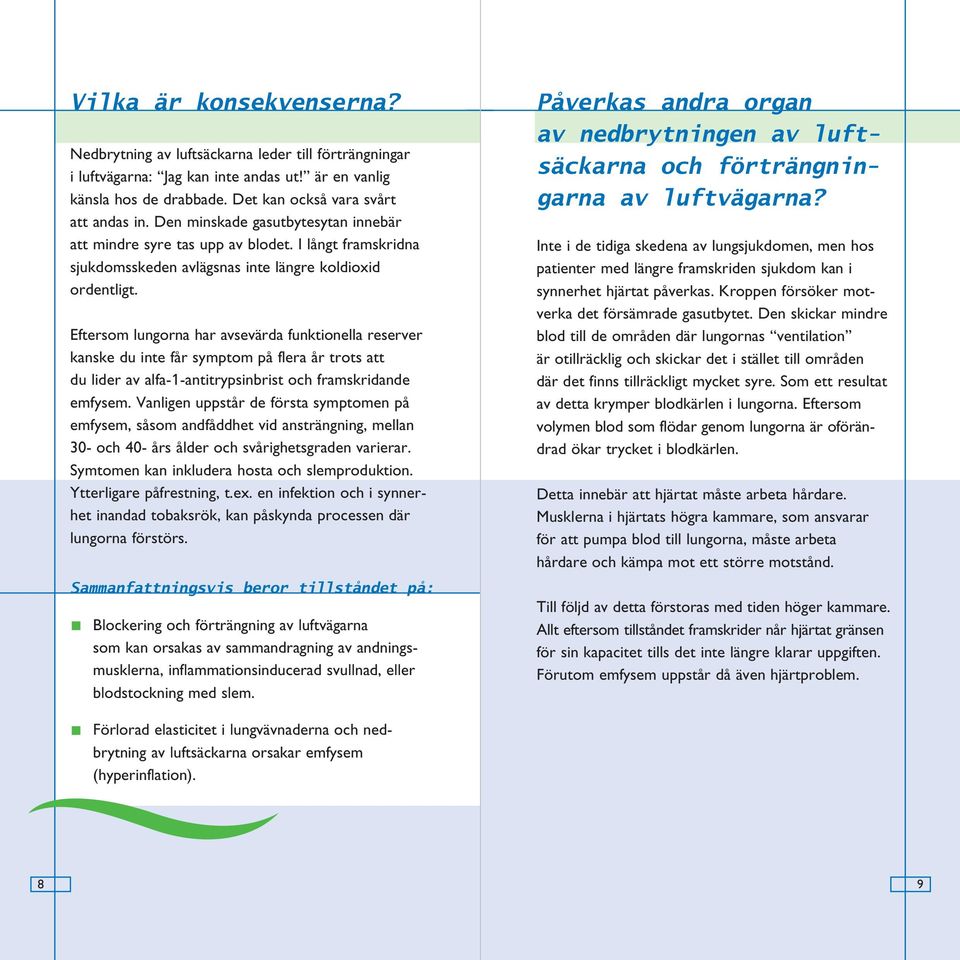 Eftersom lungorna har avsevärda funktionella reserver kanske du inte får symptom på flera år trots att du lider av alfa-1-antitrypsinbrist och framskridande emfysem.