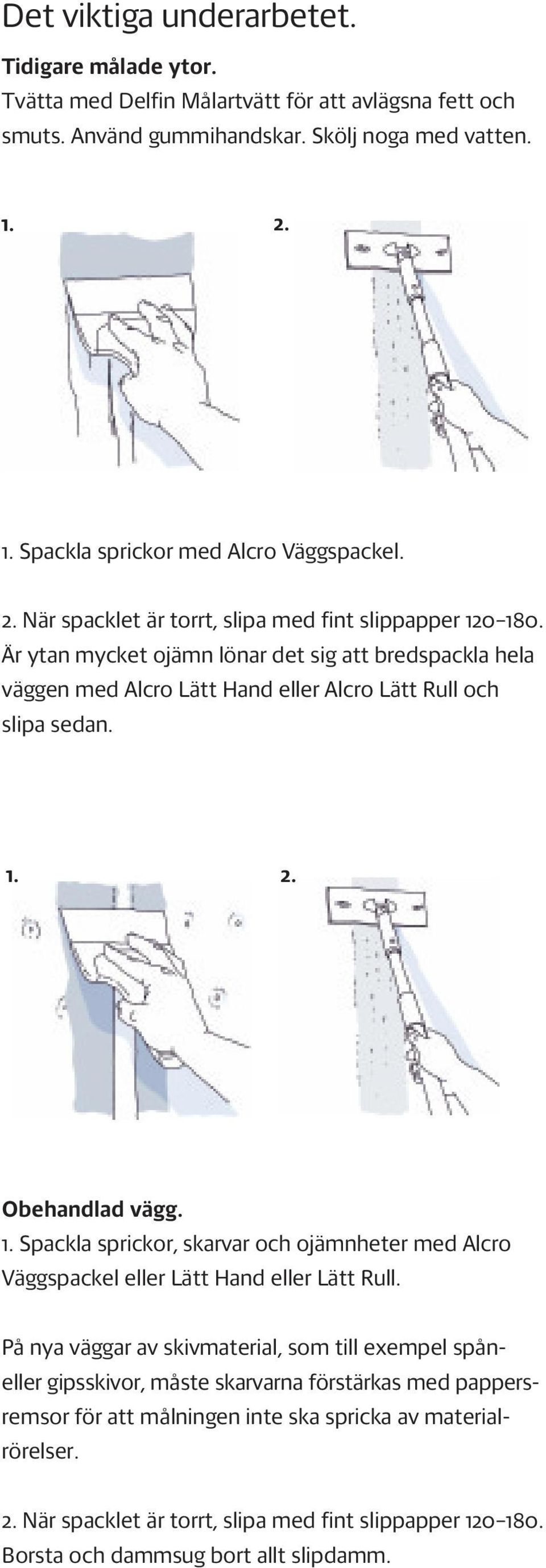 Är ytan mycket ojämn lönar det sig att bredspackla hela väggen med Alcro Lätt Hand eller Alcro Lätt Rull och slipa sedan. 1.