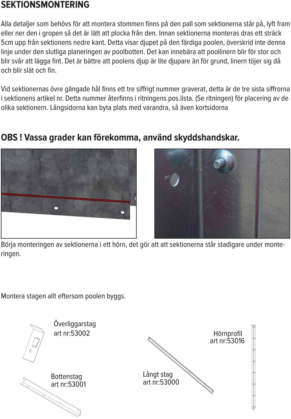 Detta visar djupet på den färdiga poolen, överskrid inte denna linje under den slutliga planeringen av poolbotten.