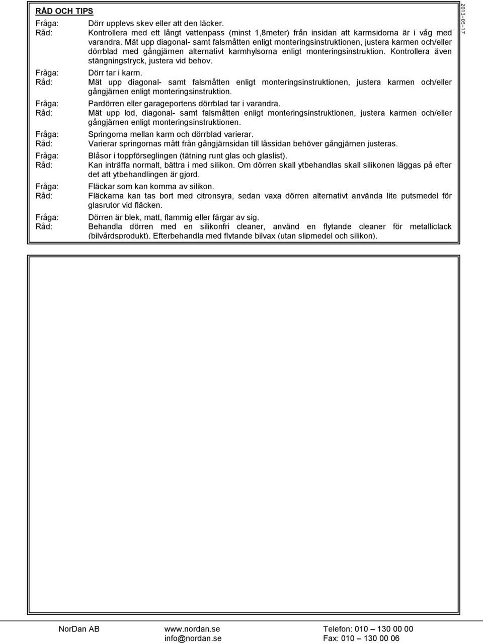 Mät upp diagonal- samt falsmåtten enligt monteringsinstruktionen, justera karmen och/eller dörrblad med gångjärnen alternativt karmhylsorna enligt monteringsinstruktion.