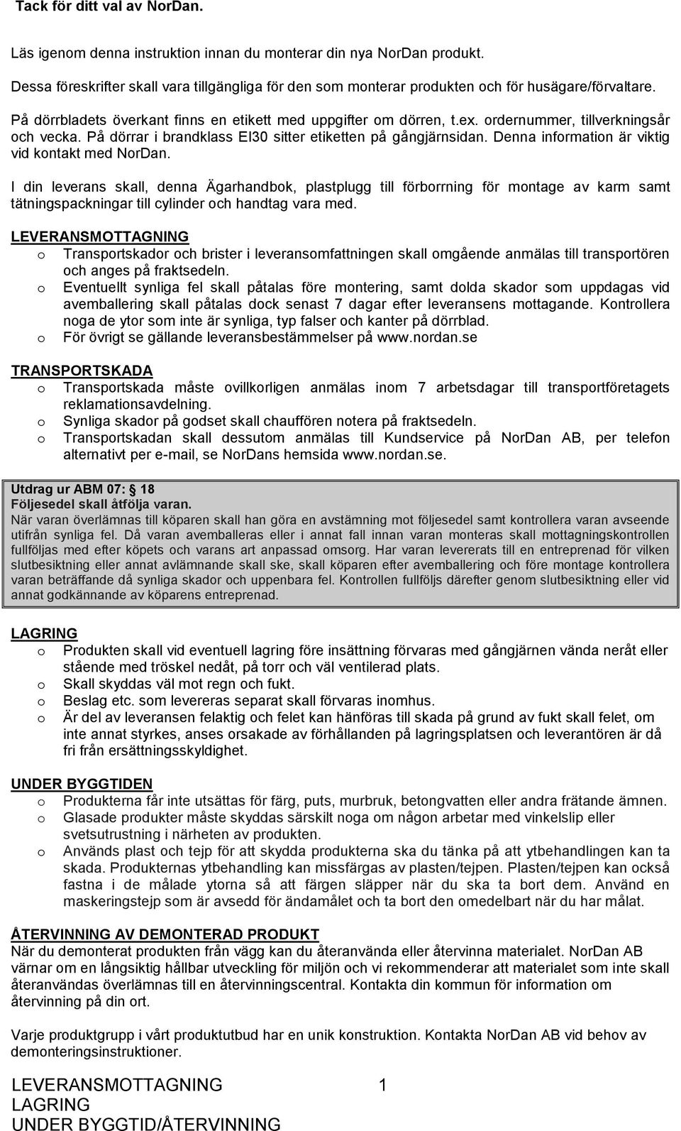 ordernummer, tillverkningsår och vecka. På dörrar i brandklass EI30 sitter etiketten på gångjärnsidan. Denna information är viktig vid kontakt med NorDan.