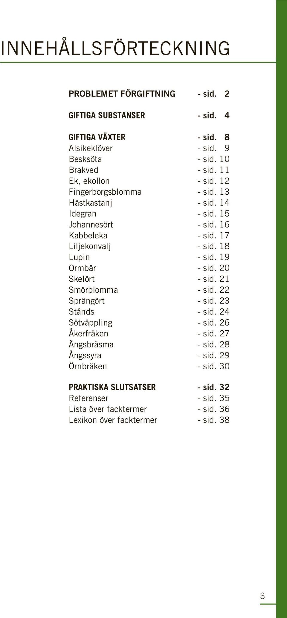 21 smörblomma - sid. 22 sprängört - sid. 23 stånds - sid. 24 sötväppling - sid. 26 åkerfräken - sid. 27 Ängsbräsma - sid. 28 ångssyra - sid. 29 örnbräken - sid.