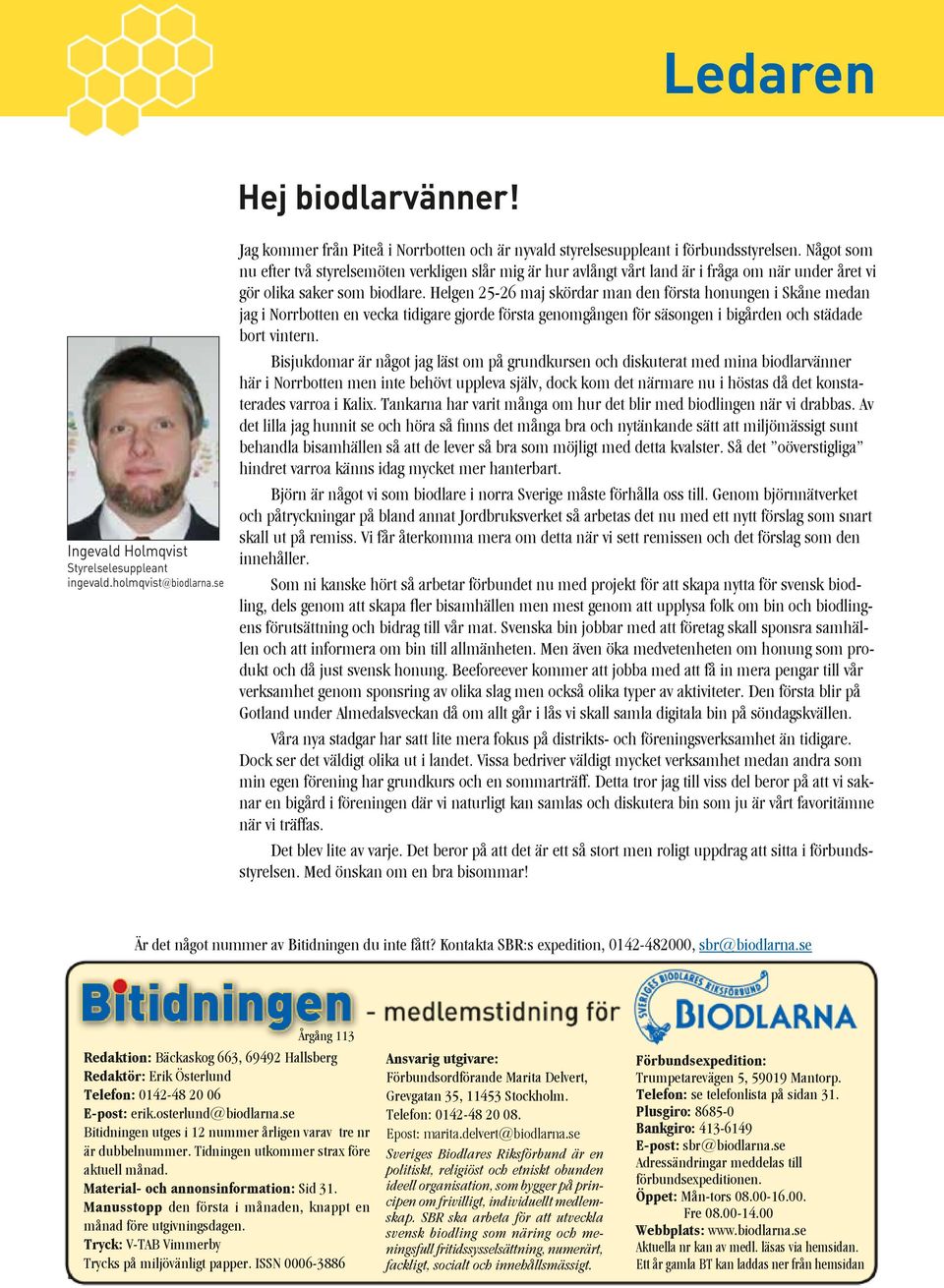 Helgen 25-26 maj skördar man den första honungen i Skåne medan jag i Norrbotten en vecka tidigare gjorde första genomgången för säsongen i bigården och städade bort vintern.