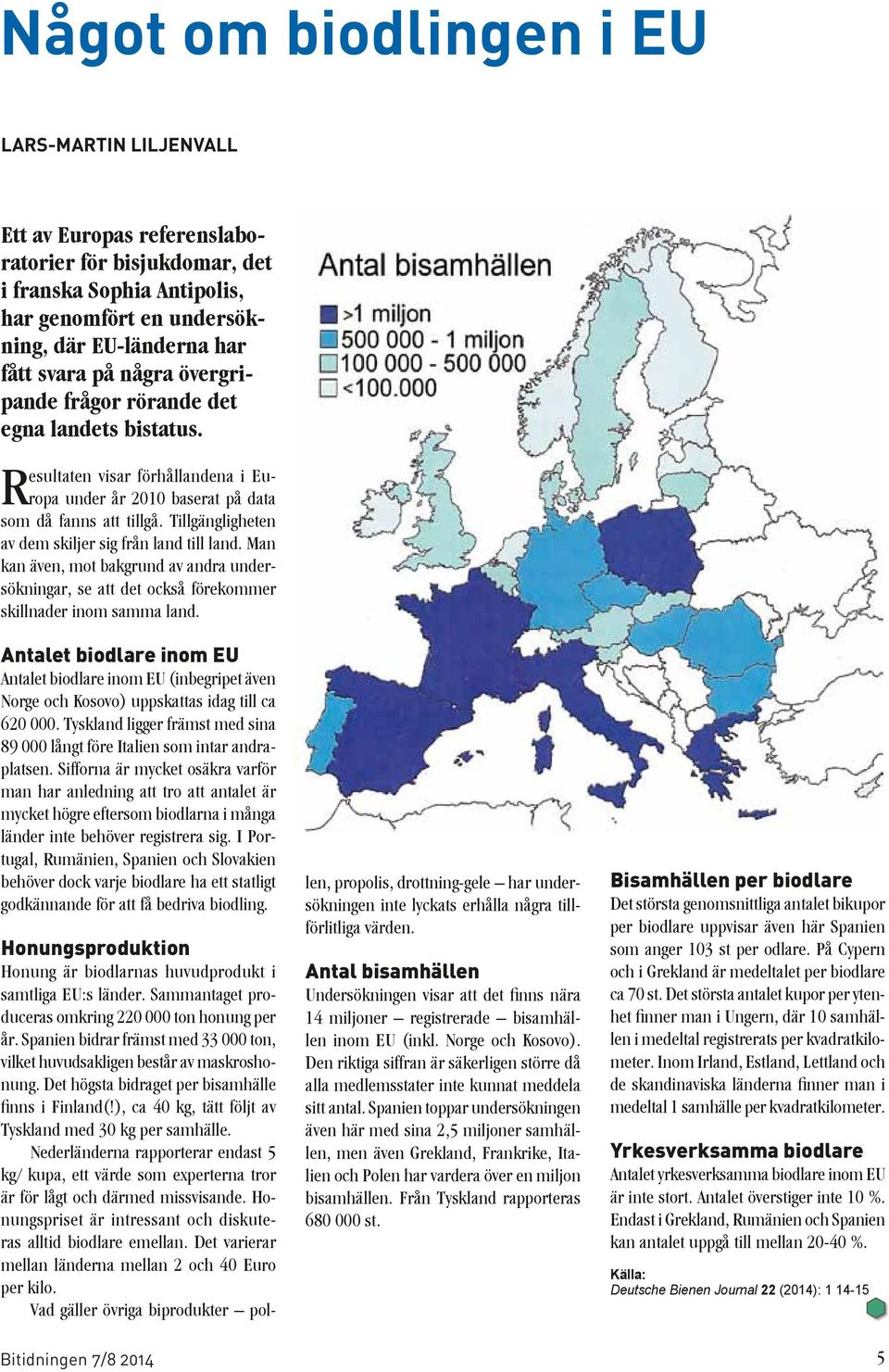 Tillgängligheten av dem skiljer sig från land till land. Man kan även, mot bakgrund av andra undersökningar, se att det också förekommer skillnader inom samma land.
