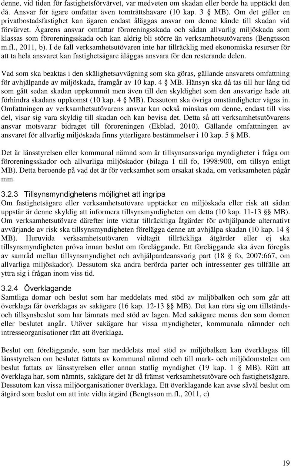 Ägarens ansvar omfattar föroreningsskada och sådan allvarlig miljöskada som klassas som föroreningsskada och kan aldrig bli större än verksamhetsutövarens (Bengtsson m.fl., 2011, b).