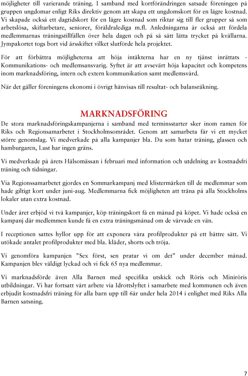 r grupper så som arbetslösa, skiftarbetare, seniorer, föräldralediga m.fl. Anledningarna är också att fördela medlemmarnas träningstillfällen över hela dagen och på så sätt lätta trycket på kvällarna.