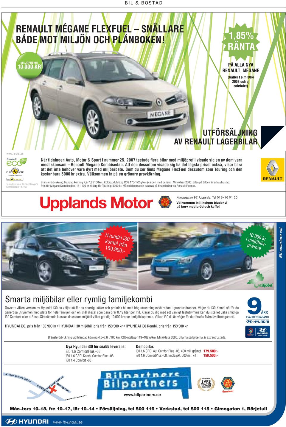 6 16v När tidningen Auto, Motor & Sport i nummer 25, 2007 testade fl era bilar med miljöprofi l visade sig en av dem vara mest skonsam Renault Megane Kombisedan.