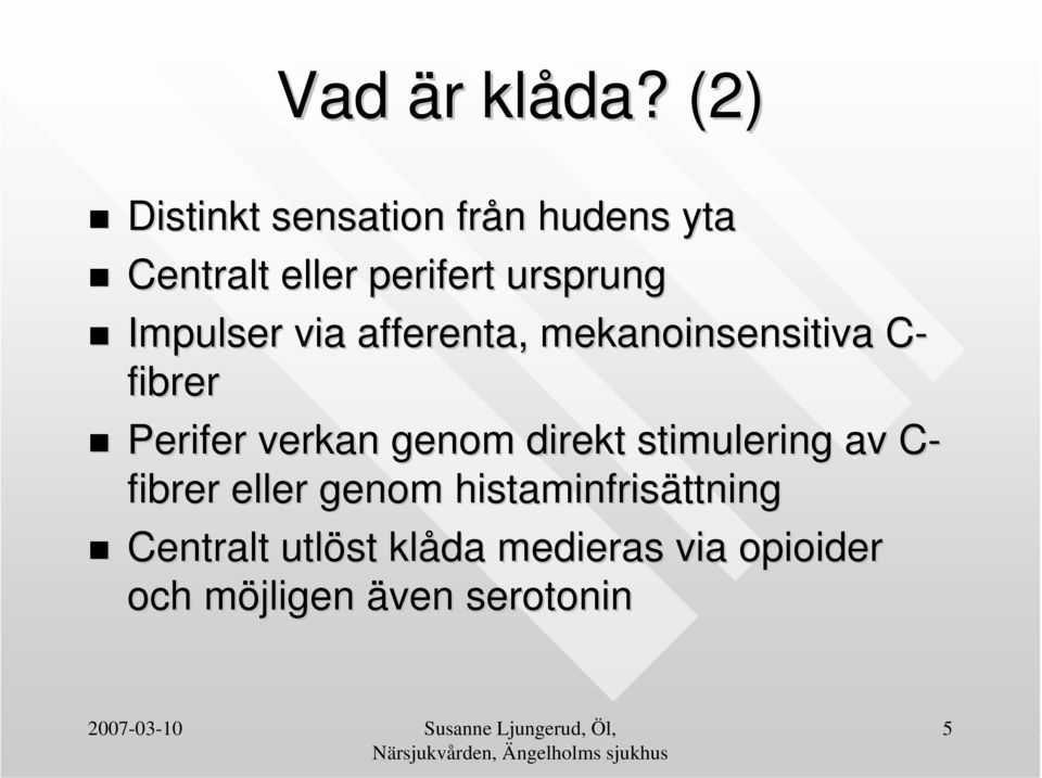 Impulser via afferenta, mekanoinsensitiva C- fibrer Perifer verkan genom