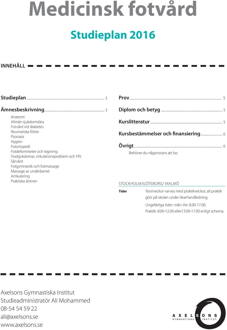 och fotmassage Massage av underbenet Artikulering Praktiska ämnen Prov... 5 Diplom och betyg... 5 Kurslitteratur... 5 Kursbestämmelser och finansiering... 6 Övrigt.