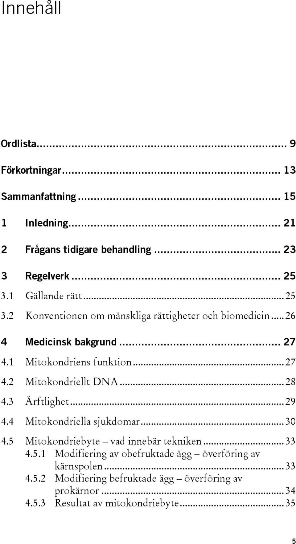 5 Mitokondriens funktion... 27 Mitokondriellt DNA... 28 Ärftlighet... 29 Mitokondriella sjukdomar... 30 Mitokondriebyte vad innebär tekniken... 33 4.